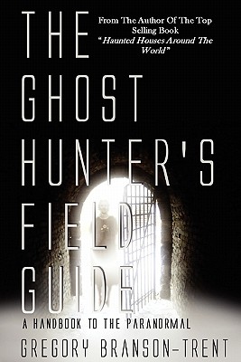 The Ghost Hunter's Field Guide a Guide Book to the Paranormal - Branson-Trent, Gregory