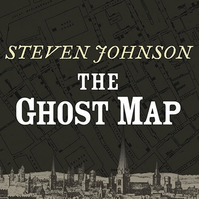 The Ghost Map: The Story of London's Most Terrifying Epidemic--And How It Changed Science, Cities, and the Modern World - Johnson, Steven, and Sklar, Alan (Read by)