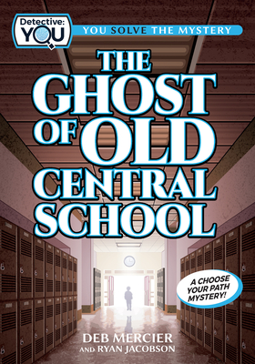 The Ghost of Old Central School: A Choose Your Path Mystery - Mercier, Deb, and Jacobson, Ryan