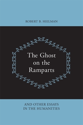 The Ghost on the Ramparts and Other Essays in the Humanities - Heilman, Robert B