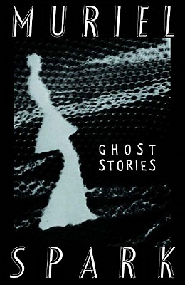 The Ghost Stories of Muriel Spark - Spark, Muriel