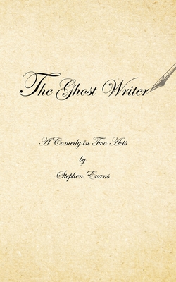 The Ghost Writer: A Comedy in Two Acts - Evans, Stephen