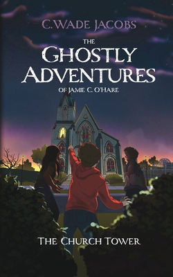 The Ghostly Adventures of Jamie C. O'Hare: The Church Tower - Jacobs, C Wade