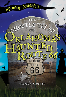 The Ghostly Tales of Oklahoma's Haunted Route 66 - McCoy, Tanya