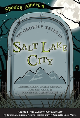 The Ghostly Tales of Salt Lake City - Allen, Laurie, and Ashton, Cassie, and Clay, Kristen