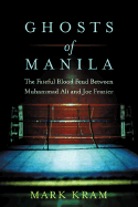 The Ghosts of Manila: The Fateful Blood Feud Between Muhammad Ali and Joe Frazier - Kram, Mark