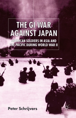 The GI War Against Japan: American Soldiers in Asia and the Pacific During World War II - Schrijvers, P
