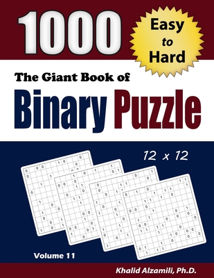 The Giant Book of Binary Puzzle: 1000 Easy to Hard (12x12) Puzzles - Alzamili, Khalid