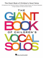 The Giant Book of Children's Vocal Solos: 76 Selections from Musicals, Movies, Folksongs, Novelty Songs, and Popular Standards