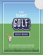 The Giant Golf Quiz Book: 444 Challenging Trivia Questions To Prove You're The Biggest Golf Fan