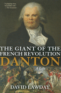 The Giant of the French Revolution: Danton, a Life