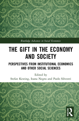 The Gift in the Economy and Society: Perspectives from Institutional Economics and Other Social Sciences - Kesting, Stefan (Editor), and Negru, Ioana (Editor), and Silvestri, Paolo (Editor)
