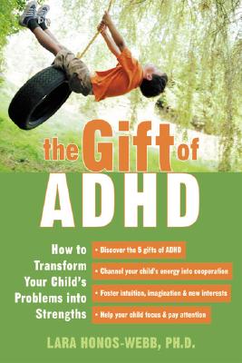 The Gift of ADHD: How to Transform Your Child's Problems Into Strengths - Honos-Webb, Lara, PhD, and Webb-Honos, Laura