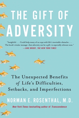 The Gift of Adversity: The Unexpected Benefits of Life's Difficulties, Setbacks, and Imperfections - Rosenthal, Norman E