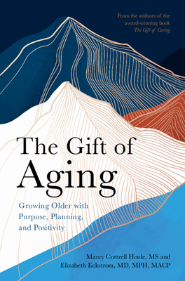 The Gift of Aging: Growing Older with Purpose, Planning and Positivity - Cottrell Houle, Marcy, and Eckstrom, Elizabeth