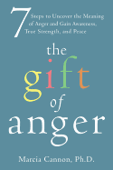 The Gift of Anger: Seven Steps to Uncover the Meaning of Anger and Gain Awareness, True Strength, and Peace