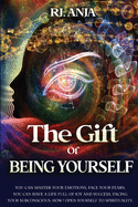 The Gift of Being Yourself: You can Master your Emotions, Face your Fears. You can have a life full of Joy and Success, Facing your Subconscious. How? Open Yourself to Spirituality.