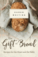 The Gift of Bread: Recipes for the Heart and Table