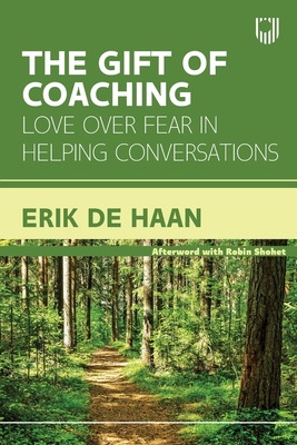 The Gift of Coaching: Love over Fear in Helping Conversations - de Haan, Erik