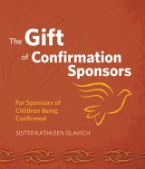 The Gift of Confirmation Sponsors: For Sponsors of Children Being Confirmed