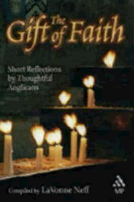 The Gift of Faith: Short Reflections by Thoughtful Anglicans - Neff, Lavonne (Compiled by)