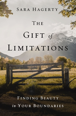 The Gift of Limitations: Finding Beauty in Your Boundaries - Hagerty, Sara