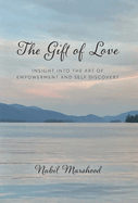 The Gift of Love: Insight Into The Art of Empowerment and Self Discovery