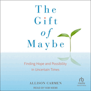 The Gift of Maybe: Finding Hope and Possibility in Uncertain Times