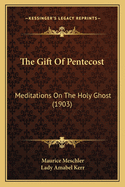 The Gift of Pentecost: Meditations on the Holy Ghost (1903)