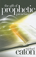 The Gift of Prophetic Preaching: A Charismatic Approach - Eaton, Michael