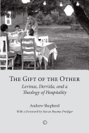 The Gift of the Other: Levinas, Derrida, and a Theology of Hospitality