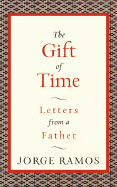 The Gift of Time: Letters from a Father - Ramos, Jorge