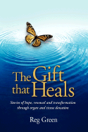The Gift That Heals: Stories of Hope, Renewal and Transformation Through Organ and Tissue Donation - Green, Reg