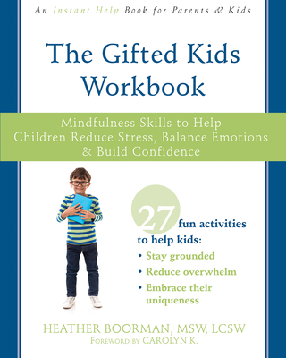 The Gifted Kids Workbook: Mindfulness Skills to Help Children Reduce Stress, Balance Emotions, and Build Confidence - Boorman, Heather, MSW, Lcsw, and Kottmeyer, Carolyn (Foreword by)