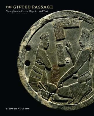The Gifted Passage: Young Men in Classic Maya Art and Text - Houston, Stephen