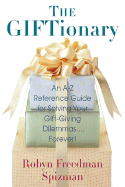 The Giftionary: An A-Z Reference Guide for Solving Your Gift-Giving Dilemmas . . . Forever!