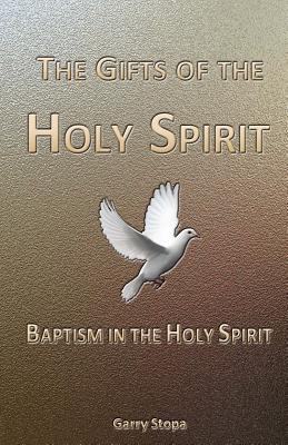 The Gifts of the Holy Spirit: Baptism in the Holy Spirit by Garry Stopa ...