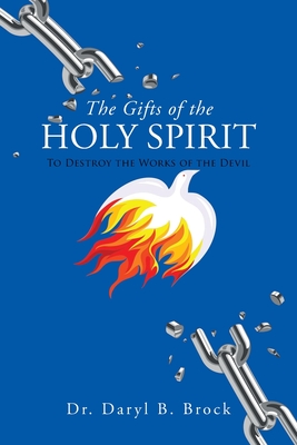 The Gifts of the Holy Spirit: To Destroy the Works of the Devil - Brock, Daryl B, Dr.