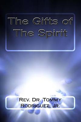 The Gifts of The Spirit - Rodriguez, Tommy, Dr., Jr.