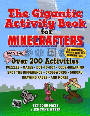 The Gigantic Activity Book for Minecrafters: Over 200 Activities--Puzzles, Mazes, Dot-To-Dot, Word Search, Spot the Difference, Crosswords, Sudoku, Drawing Pages, and More! - Sky Pony Press, and Weber, Jen Funk