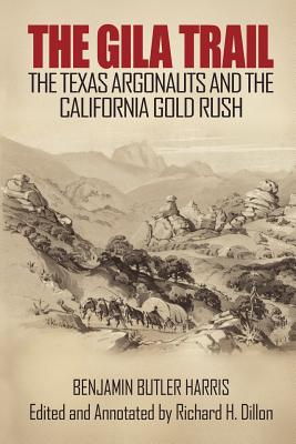 The Gila Trail: The Texas Argonauts and the California Gold Rush - Harris, Benjamin Butler, and Dillon, Richard H (Editor)
