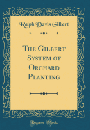 The Gilbert System of Orchard Planting (Classic Reprint)