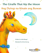 The Giraffe That Ate the Moon: Ang Dyirap Na Kinain Ang Buwan: Babl Children's Books in Tagalog and English