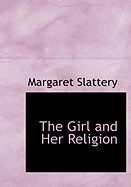 The Girl and Her Religion - Slattery, Margaret