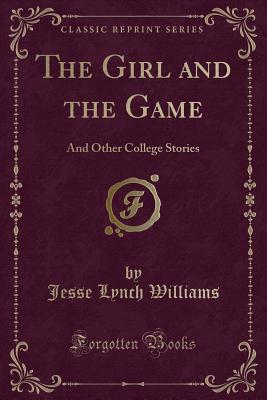 The Girl and the Game: And Other College Stories (Classic Reprint) - Williams, Jesse Lynch