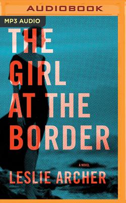 The Girl at the Border - Archer, Leslie, and Pressley, Brittany (Read by)