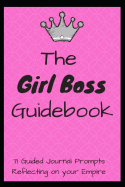 The Girl Boss Guidebook: 71 Guided Journal Prompts Reflecting on Your Empire
