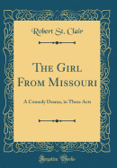 The Girl from Missouri: A Comedy Drama, in Three Acts (Classic Reprint)