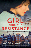 The Girl from the Resistance: Based on a true story, a heartbreaking and completely gripping World War 2 historical novel