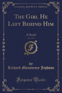 The Girl He Left Behind Him, Vol. 1 of 3: A Novel (Classic Reprint)